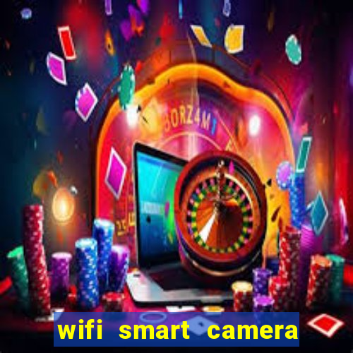 wifi smart camera easy to achieve real time remote viewing